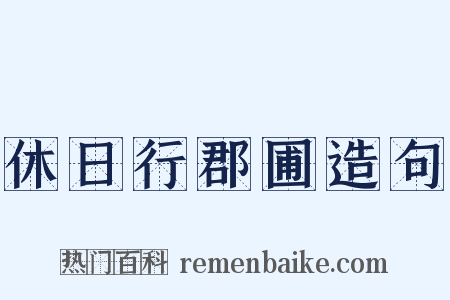 休日行郡圃造句是什么意思的图片